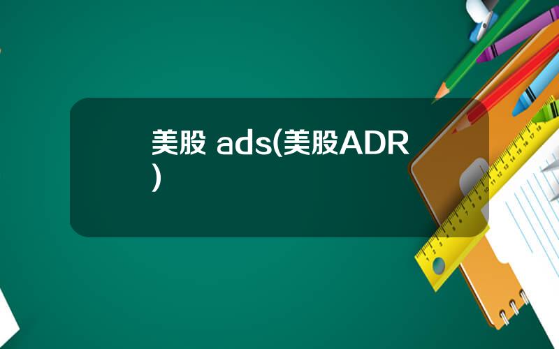 美股 ads(美股ADR)